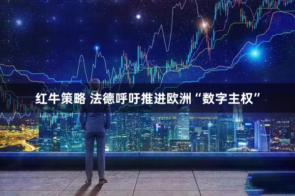 红牛策略 法德呼吁推进欧洲“数字主权”